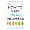 HarperOne How to Make Disease Disappear: Dr. Rangan Chatterjee's four-pillar plan for food, sleep, movement, and relaxation―prevent illness and reclaim lasting health