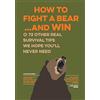 Portable Press How to Fight a Bear...and Win: And 72 Other Real Survival Tips We Hope You'll Never Need