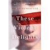 Oneworld Publications These Violent Delights : The addictive new dark academia you've been waiting for!: The addictive dark academia and BookTok sensation!