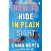 Michael Joseph How to Hide in Plain Sight: A beautifully moving new love story from TikTok sensation Emma Noyes