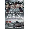 Frontline Books Hitler's Heroes During Operation Barbarossa: Knight's Cross Generals on the Eastern Front, 22 June-5 December 1941: Knight's Cross Generals on the Eastern Front, 22 June-5 December 1941