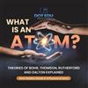 What is an Atom? Theories of Bohr, Thomson, Rutherford and Dalton Ex (Tascabile)