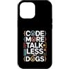 Programming Dog Lover Code Humor Custodia per iPhone 12 Pro Max Code More Parla meno Cani da compagnia Programmatore Umorismo