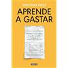 Aguilar Aprende a gastar: Distingue lo que compras de lo que te venden, invierte sin miedo y alcanza la tranquilidad financiera