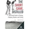 Golf Distillery The Short Game, Distilled: Illustrated Guide to Pitching, Chipping, Bunkers and Putting