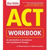 Crimson The Little ACT Workbook: An Introduction to Acceptance and Commitment Therapy: a mindfulness- based guide for leading a full and meaningful life