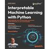 Packt Publishing Interpretable Machine Learning with Python: Build explainable, fair, and robust high-performance models with hands-on, real-world examples