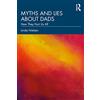 Routledge Myths and Lies about Dads: How They Hurt Us All