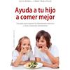 Obelisco Ayuda a tu hijo a comer mejor / Helping Your Child with Extreme Picky Eating: Una Guia Para Supercar La Alimentacion Selective Y Otros Trastornos Alimentarios