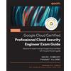 Packt Publishing Official Google Cloud Certified Professional Cloud Security Engineer Exam Guide: Become an expert and get Google Cloud certified with this practitioner's guide