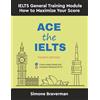 Simone Braverman Ace the IELTS: IELTS General Module - How to Maximize Your Score (Fourth Edition)