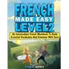 Lingo Mastery French Made Easy Level 2: An Intermediate French Workbook To Build Essential Vocabulary And Grammar With Ease (French Audio Lessons Included)