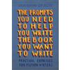 Cambridge University Press The Prompts You Need to Help You Write the Book You Want to Write: Practical Exercises for Fiction Writers