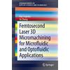 Springer Femtosecond Laser 3D Micromachining for Microfluidic and Optofluidic Applications