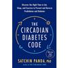 Harmony/Rodale/Convergent The Circadian Diabetes Code: Discover the Right Time to Eat, Sleep, and Exercise to Prevent and Reverse Prediabetes and Diabetes