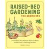 Callisto Raised-Bed Gardening for Beginners: Everything You Need to Know to Start and Sustain a Thriving Garden