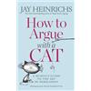 Rodale How to Argue with a Cat: A Human's Guide to the Art of Persuasion