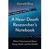 Wheatmark A Near-Death Researcher's Notebook: What I Have Learned About Dying, Death, and the Afterlife