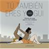 Larousse Tú también eres yogui: Rutinas de yoga para tu vida cotidiana