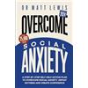 CREATESPACE Overcome Social Anxiety and Shyness: A Step-by-Step Self Help Action Plan to Overcome Social Anxiety, Defeat Shyness and Create Confidence