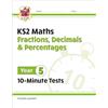 Coordination Group Publications Ltd (CGP KS2 Year 5 Maths 10-Minute Tests: Fractions, Decimals & Percentages