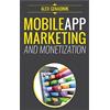 CREATESPACE Mobile App Marketing And Monetization: How To Promote Mobile Apps Like A Pro: Learn to promote and monetize your Android or iPhone app. Get hundreds ... of downloads and grow your app business