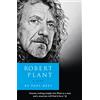 HarperCollins Robert Plant: A Life: The Biography: A Powerful Biography of Rock Stardom, Tragedy, and Resilience