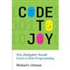 MIT Press Code to Joy: Why Everyone Should Learn a Little Programming