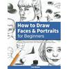 Let's Draw Press How to Draw Faces and Portraits for Beginners: Learn to Draw Amazing and Realistic Faces One Step At A Time - Shading, Proportions, Eyes, Hair, Different Angles and Much More!