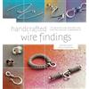 Interweave Pr Handcrafted Wire Findings: Techniques and Designs for Custom Jewelry Components