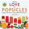 Skyhorse For the Love of Popsicles: Naturally Delicious Icy Sweet Summer Treats from A-Z