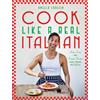 Quadrille Publishing Cook Like a Real Italian: Super Sexy and Simple Recipes from Cooking With Bello