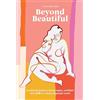Ten Speed Press Beyond Beautiful: A Practical Guide to Being Happy, Confident, and You in a Looks-Obsessed World