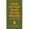 Black Dog & Leventhal Publishers Inc How To Stay Alive In The Woods: A Complete Guide to Food, Shelter and Self-Preservation Anywhere