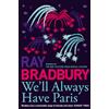 HarperVoyager WE'LL ALWAYS HAVE PARIS: A brand new collection of stories from the celebrated author of Fahrenheit 451.