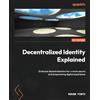 Packt Publishing Decentralized Identity Explained: Embrace decentralization for a more secure and empowering digital experience
