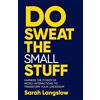 Practical Inspiration Publishing Do Sweat the Small Stuff: Harness the power of micro-interactions to transform your leadership