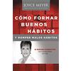 Joyce Meyer Trade Como Formar Buenos Habitos y Romper Malos Habitos: 14 Nuevas Conductas que Vigorizarán su vida