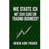 CREATESPACE Wie starte ich mit 500 Euro ein Trading-Business?