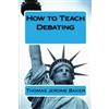 CreateSpace Independent Publishing Platf How to Teach Debating: Theory & Practical Handbook for the Non-Native Teacher,Debate Coach & International English Language Learner Worldwide