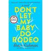 Harper Perennial DONT LET MY BABY DO RODEO: A Novel