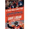Arnie Stapleton Dave Logan If These Walls Could Talk: Denver Broncos (Tascabile)