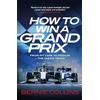 Quercus Publishing Plc How to Win a Grand Prix: From Pit Lane to Podium - the Inside Track