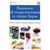 ELI Dizionario di enogastronomia in cinque lingue. Italiano, inglese, francese, spagnolo, tedesco