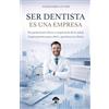 Mac Duir Publishing Ser Dentista es una Empresa: De profesional clínico a empresario de la salud: La guía práctica para abrir y gestionar tu clínica