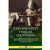 Lulu John Bartlett's Familiar Quotations: From the Greatest Poets, Writers, Playwrights and Literati in the English Language