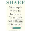 SHORT BOOKS Sharp: 50 Simple Ways to Improve Your Life with Brain Science