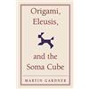 Cambridge University Press Origami, Eleusis, and the Soma Cube: Martin Gardner's Mathematical Diversions