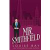 Louise Bay Mr. Smithfield: A British Billionaire Romance: 3