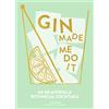 HarperCollins Gin Made Me Do It: 60 Beautifully Botanical Cocktails. A Comprehensive Guide To Gin Cocktails And Mixology